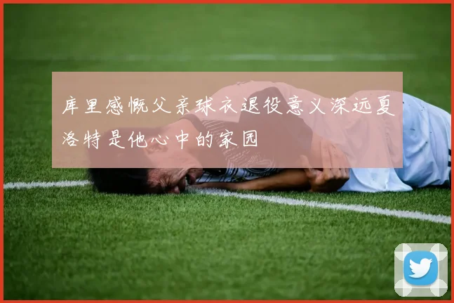 库里感慨父亲球衣退役意义深远夏洛特是他心中的家园